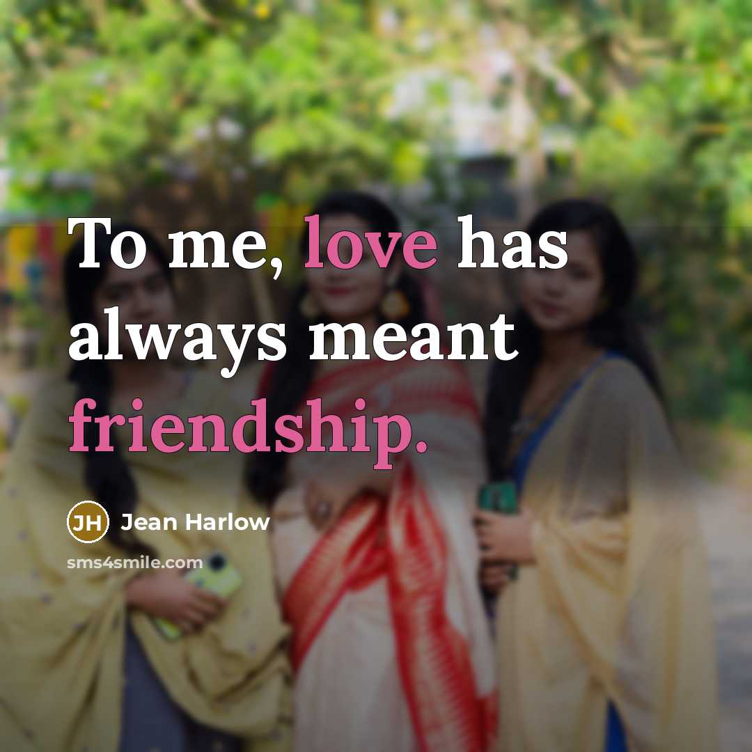 “To me, love has always meant friendship.” quote by Jean Harlow