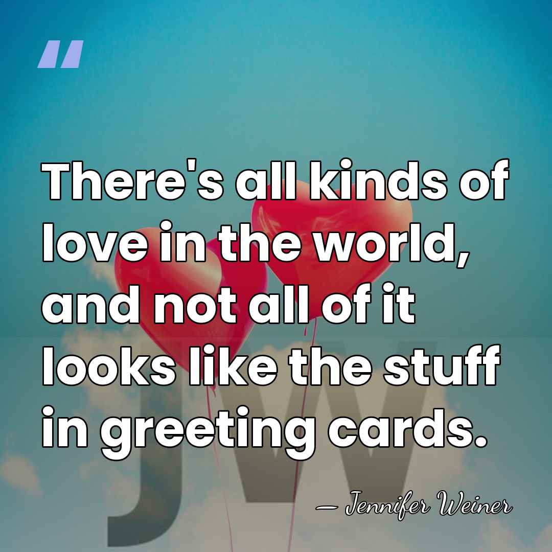 There's all kinds of love in the world, and not all of&hellip; - Jennifer Weiner
