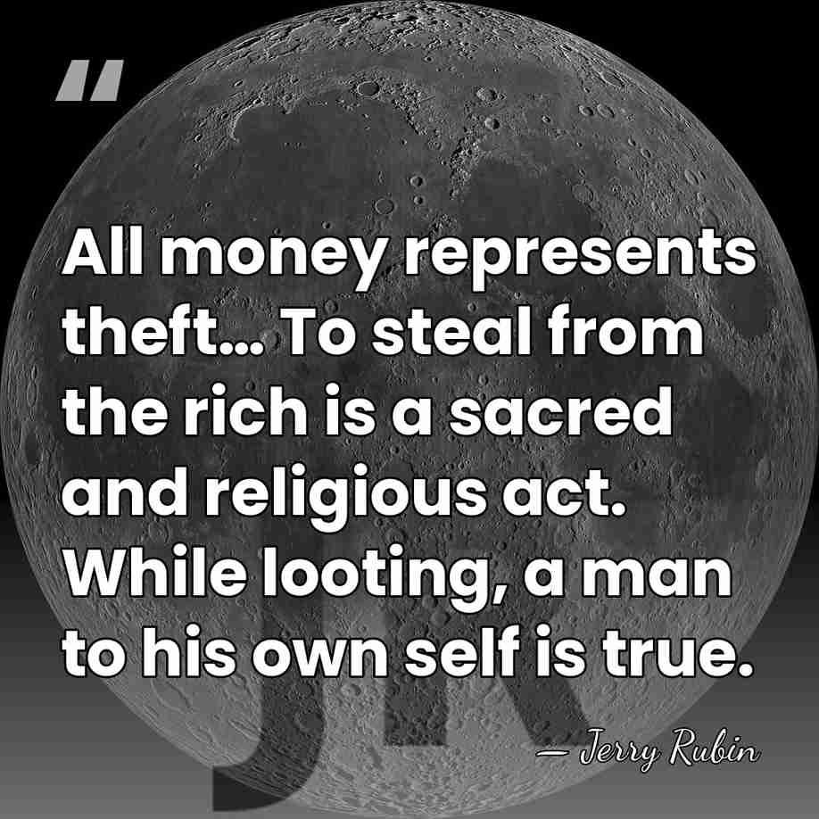 All money represents theft… To steal from the rich is a sacred&hellip; - Jerry Rubin
