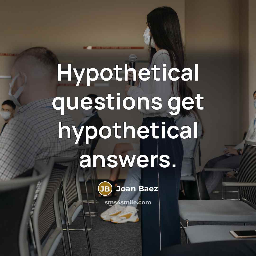 “Hypothetical questions get hypothetical answers.…” quote by Joan Baez