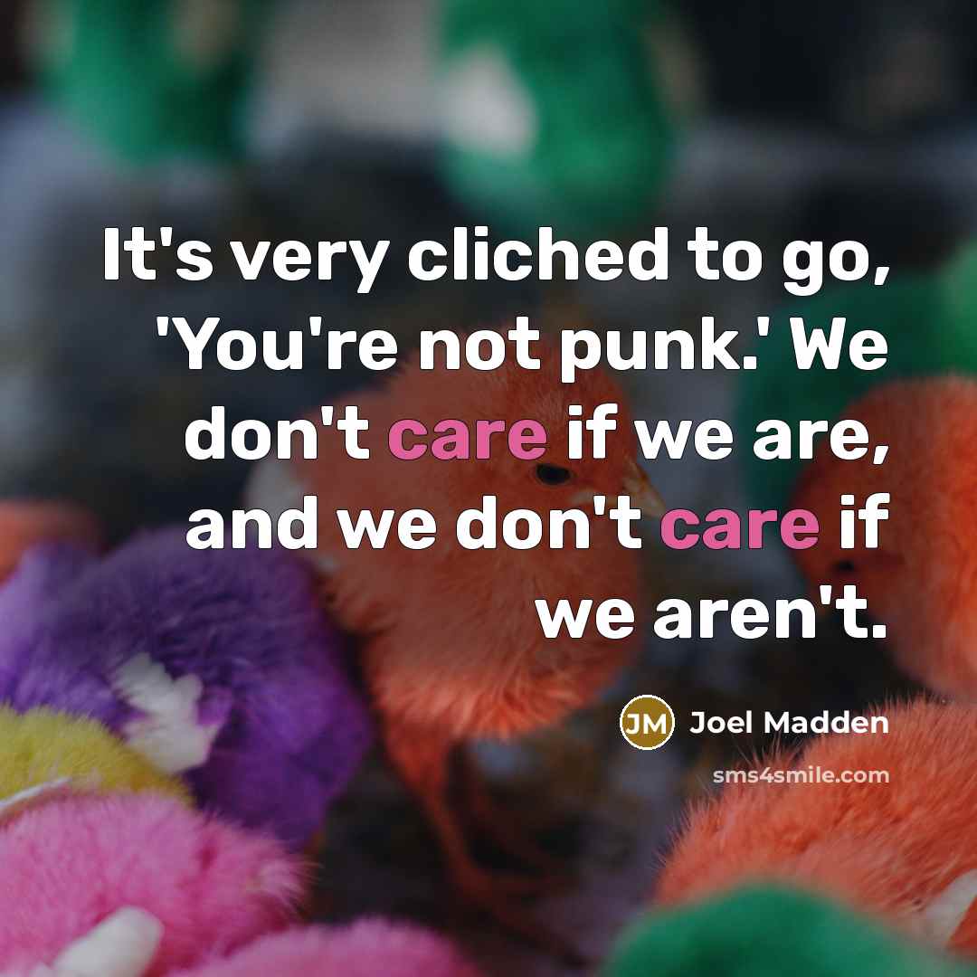 “It's very cliched to go, 'You're not punk.' We don't…” quote by Joel Madden