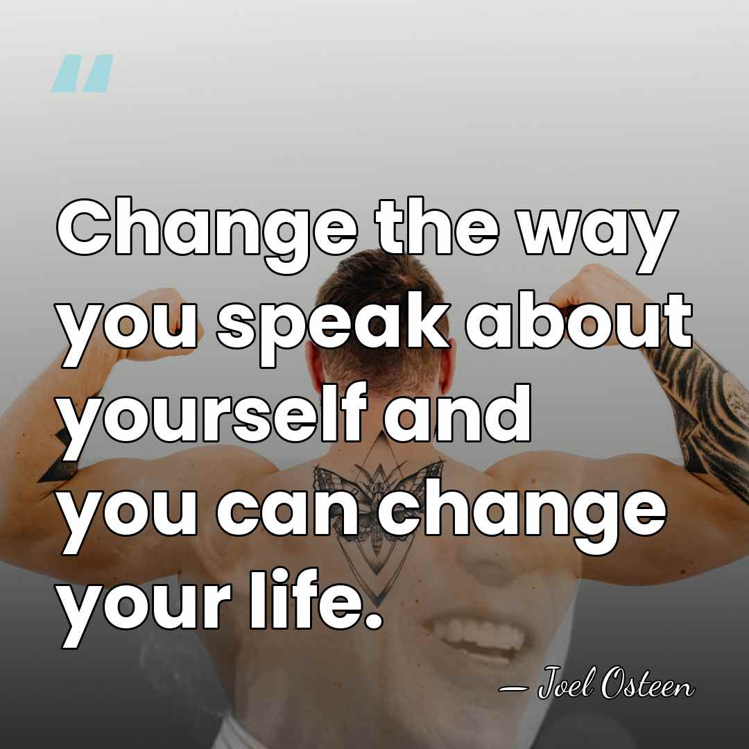 Change the way you speak about yourself and you can change your&hellip; - Joel Osteen
