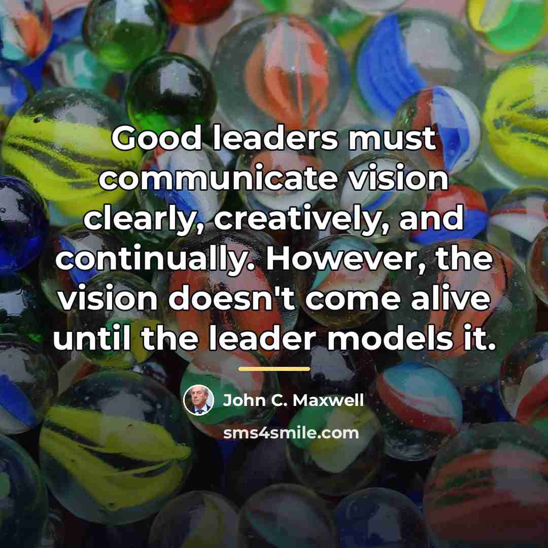 “Good leaders must communicate vision clearly, creatively, and continually. However,…” quote by John C. Maxwell