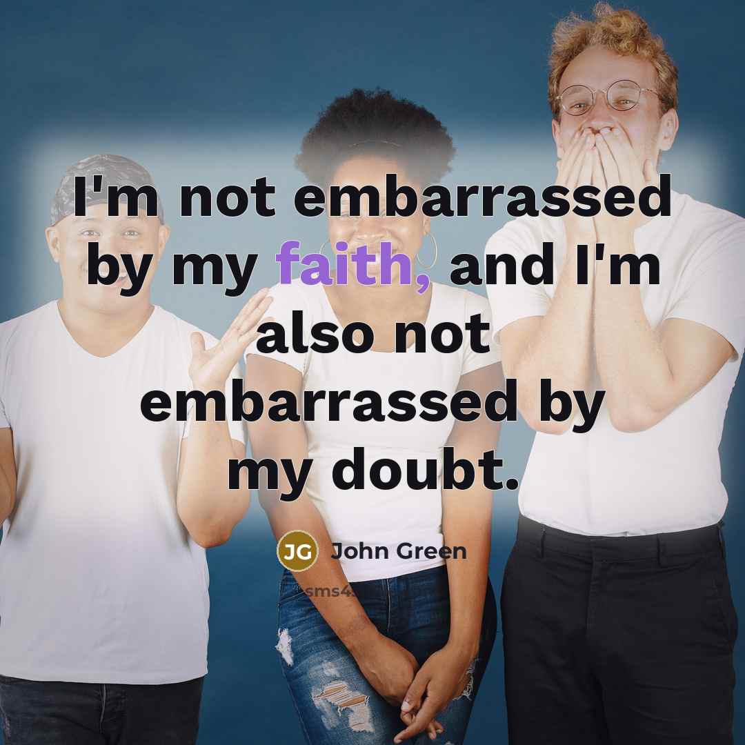 “I'm not embarrassed by my faith, and I'm also not…” quote by John Green