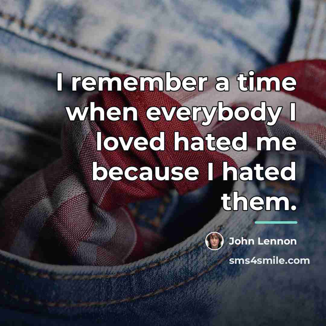“I remember a time when everybody I loved hated me…” quote by John Lennon