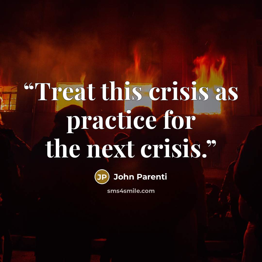 “Treat this crisis as practice for the next crisis.” quote by John Parenti