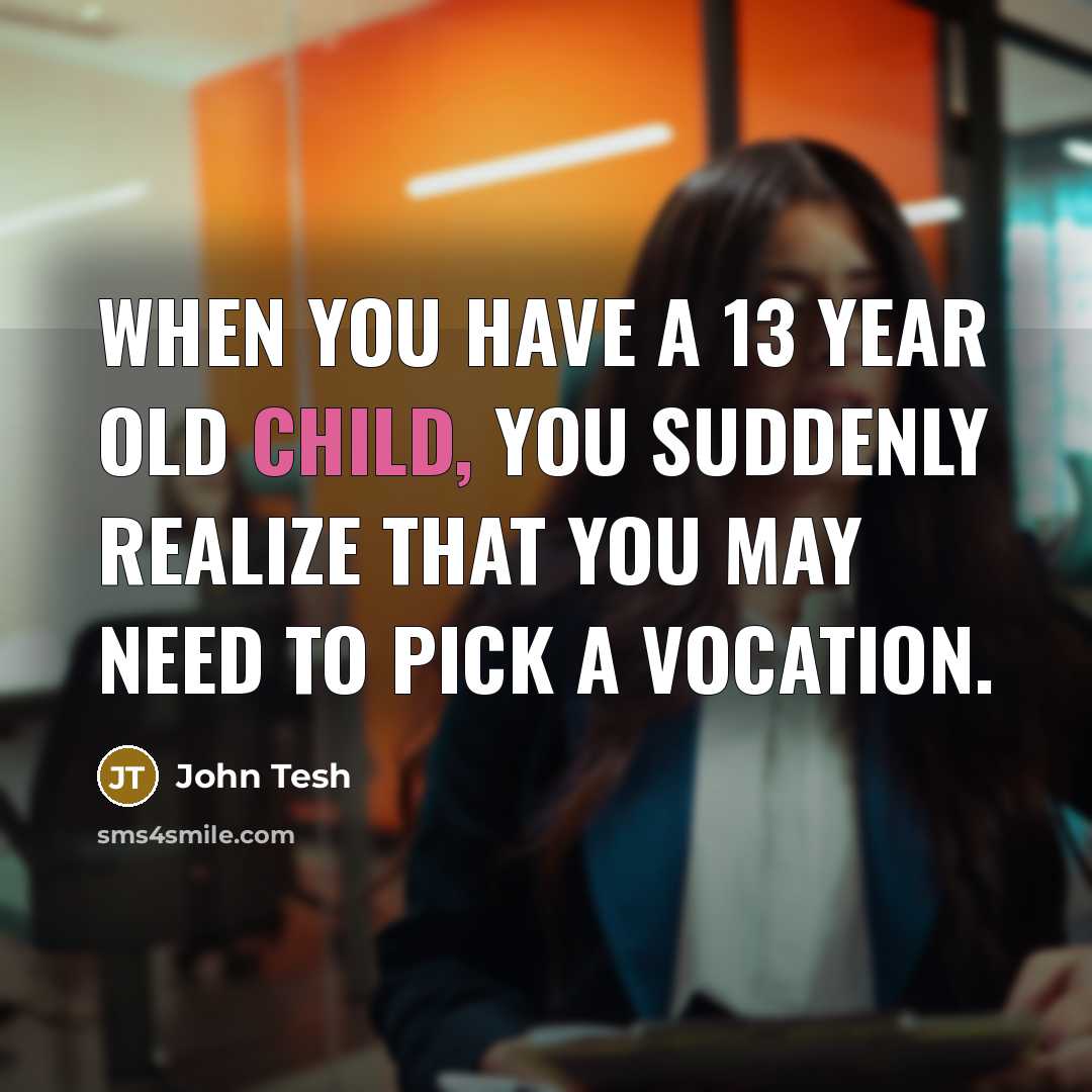 “When you have a 13 year old child, you suddenly…” quote by John Tesh