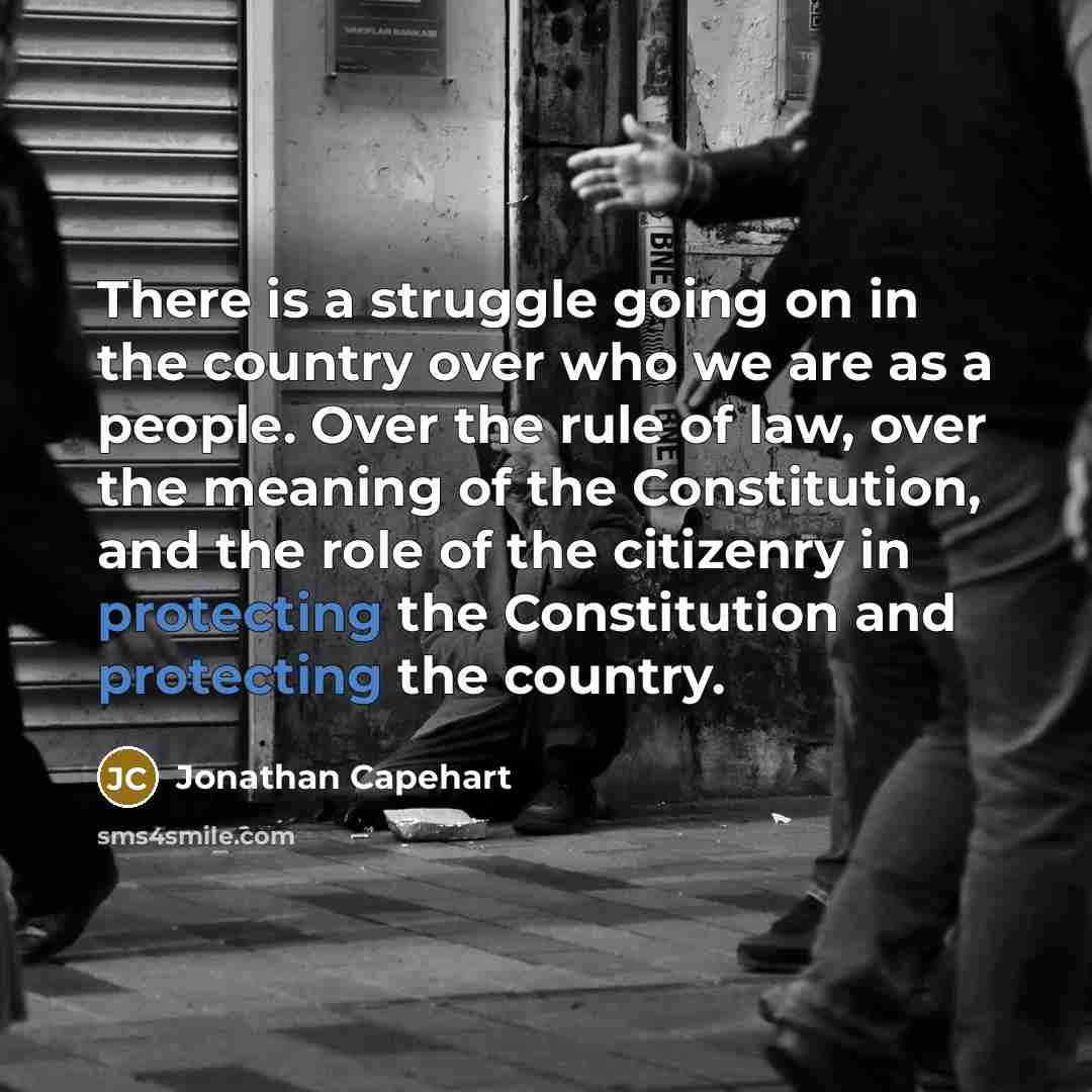“There is a struggle going on in the country over who we are as a people. Over the rule of law, over the meaning of the Constitution, and the role of the citizenry in protecting the Constitution and protecting the country.” quote by Jonathan Capehart