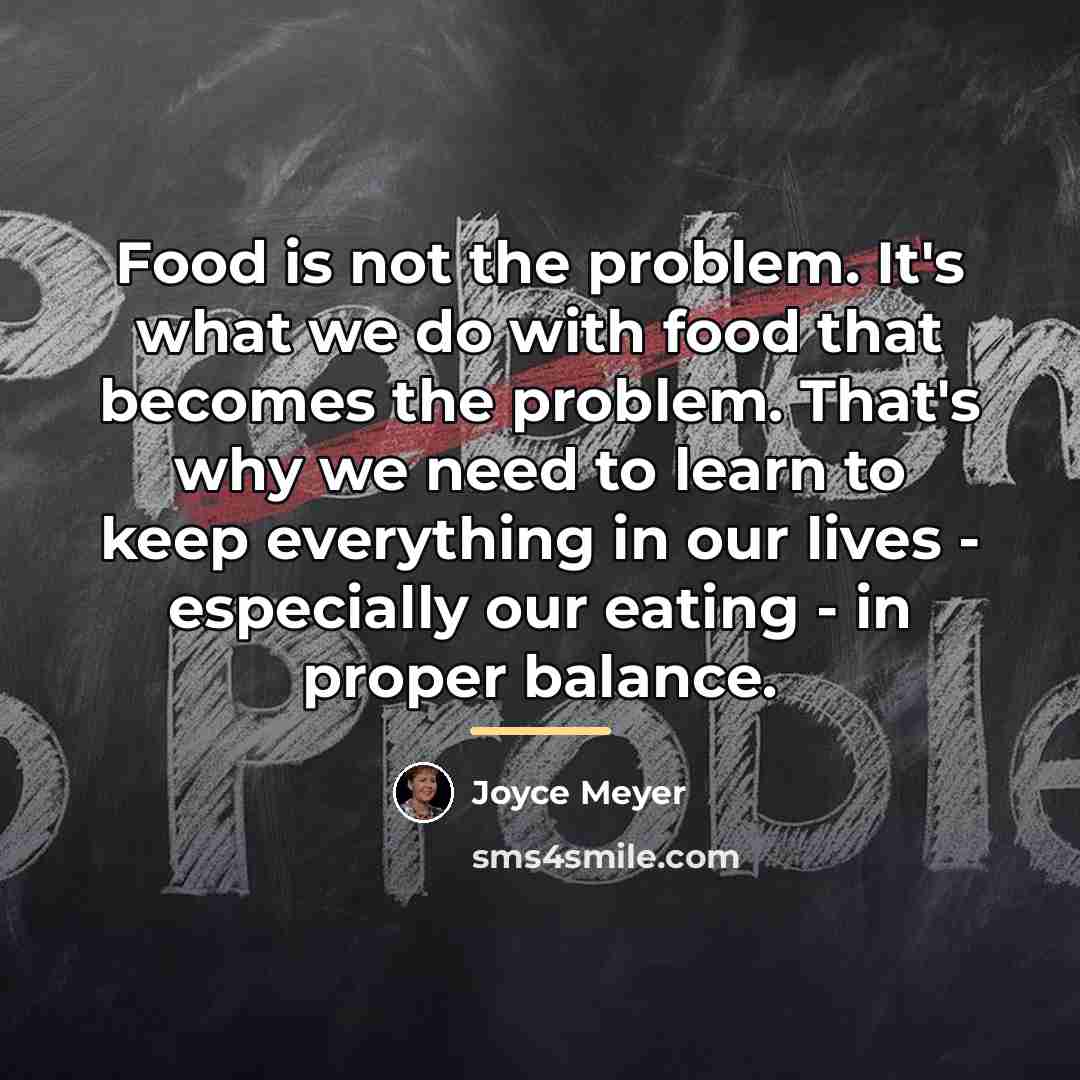“Food is not the problem. It's what we do with…” quote by Joyce Meyer