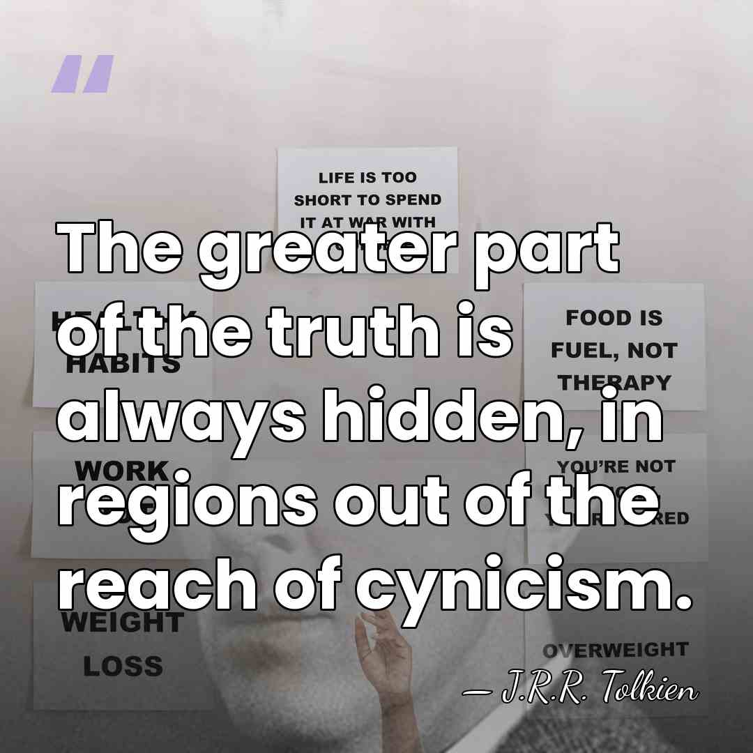 The greater part of the truth is always hidden, in regions out&hellip; - J.R.R. Tolkien