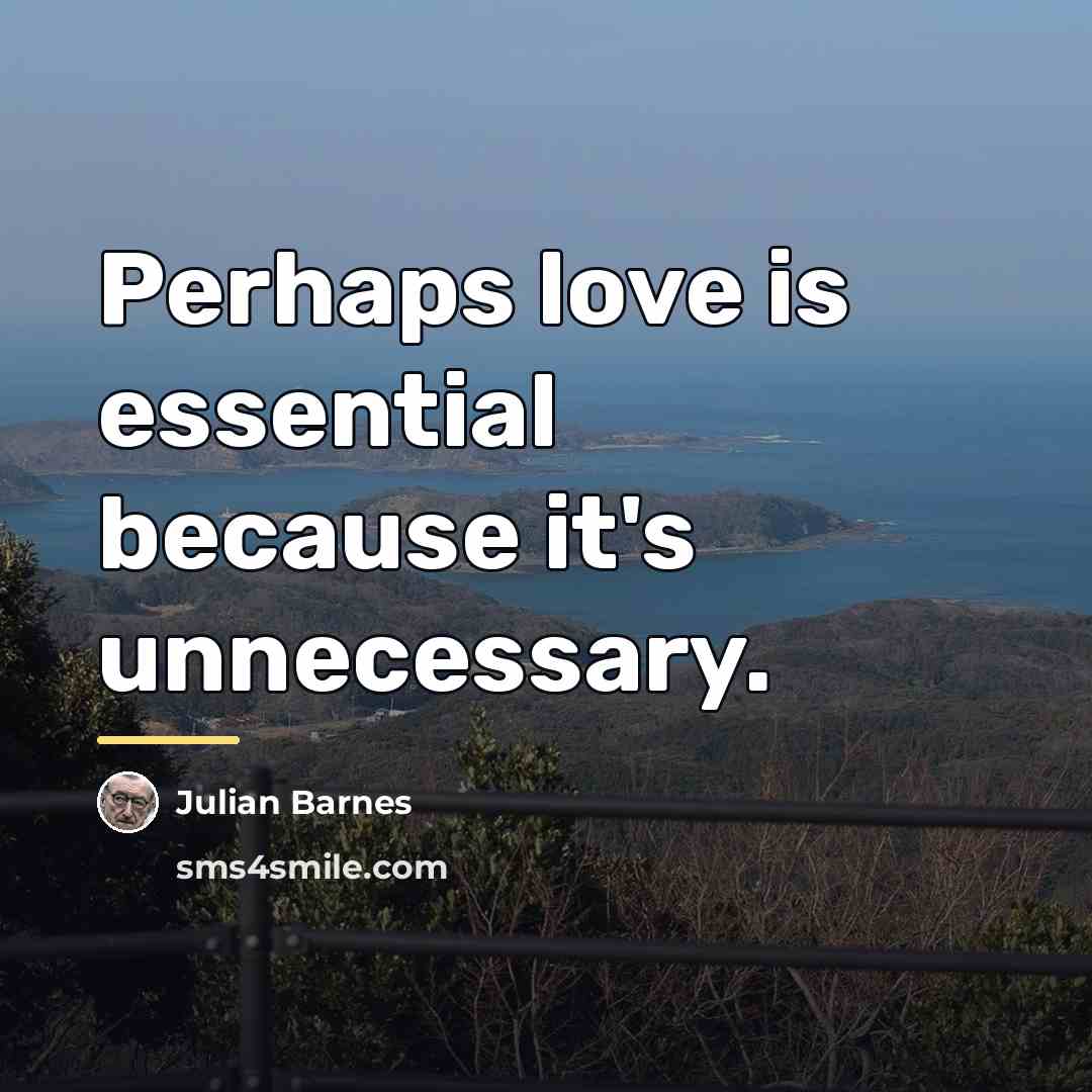“Perhaps love is essential because it's unnecessary.…” quote by Julian Barnes