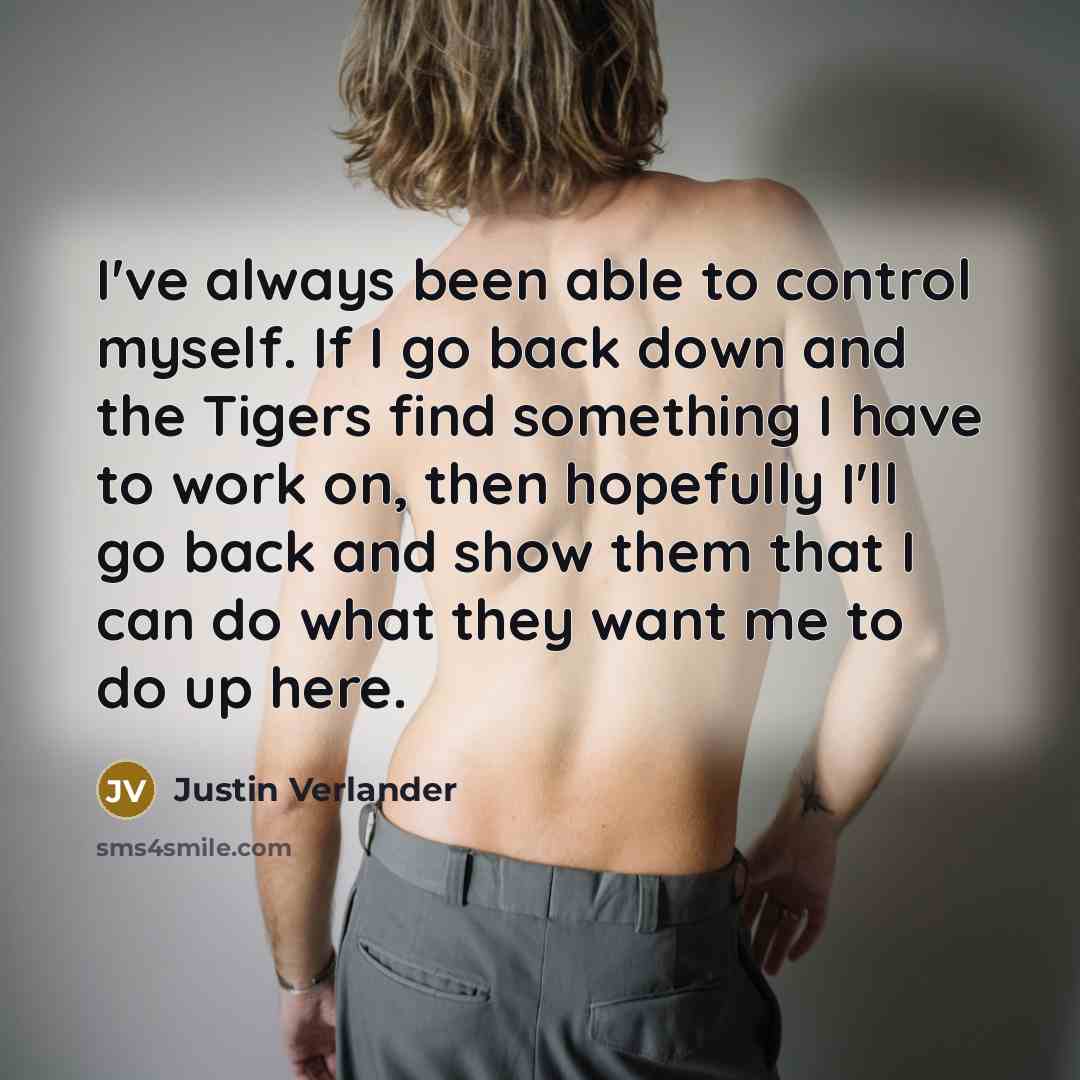 “I've always been able to control myself. If I go…” quote by Justin Verlander