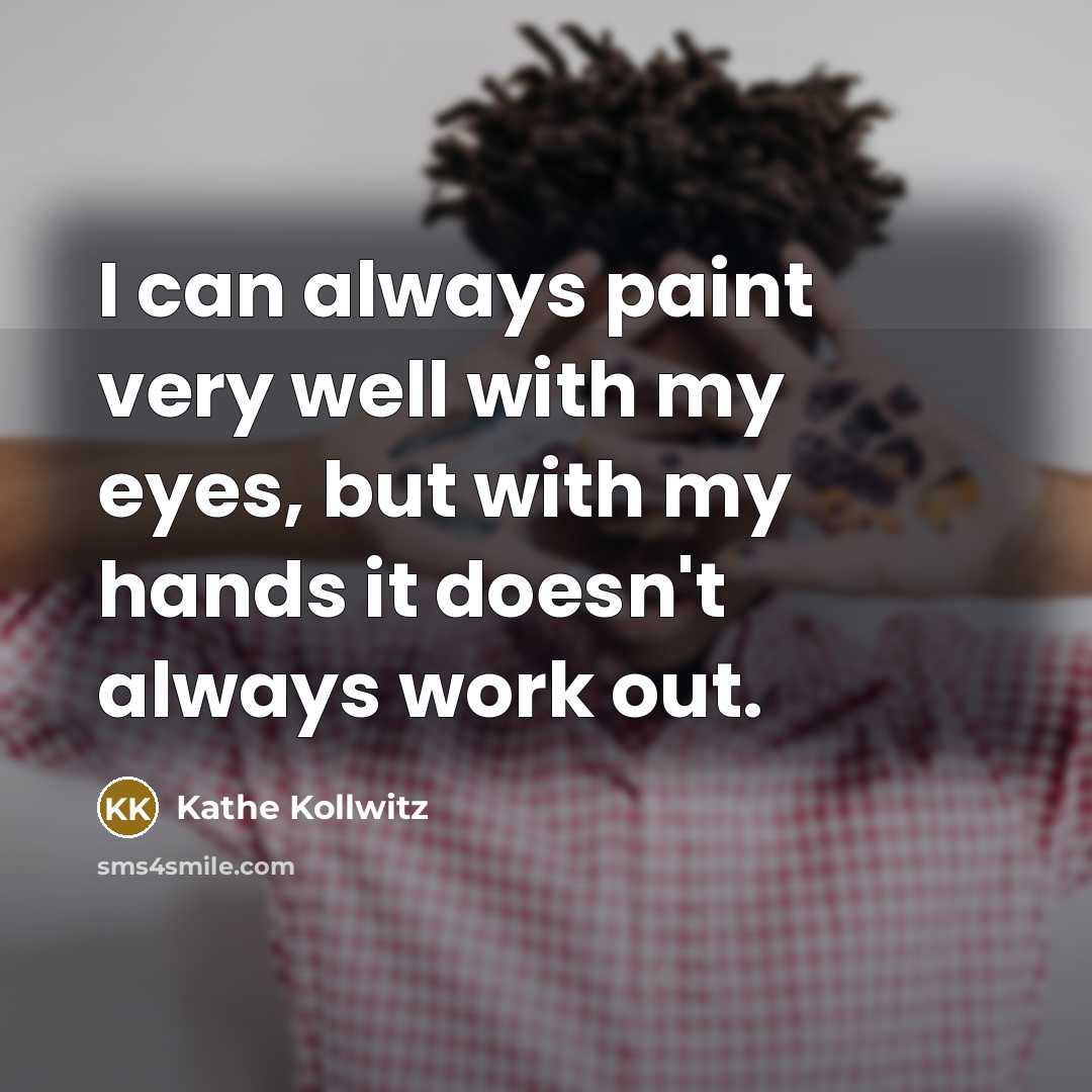“I can always paint very well with my eyes, but…” quote by Kathe Kollwitz