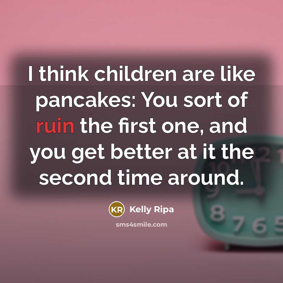 “I think children are like pancakes: You sort of ruin…” quote by Kelly Ripa