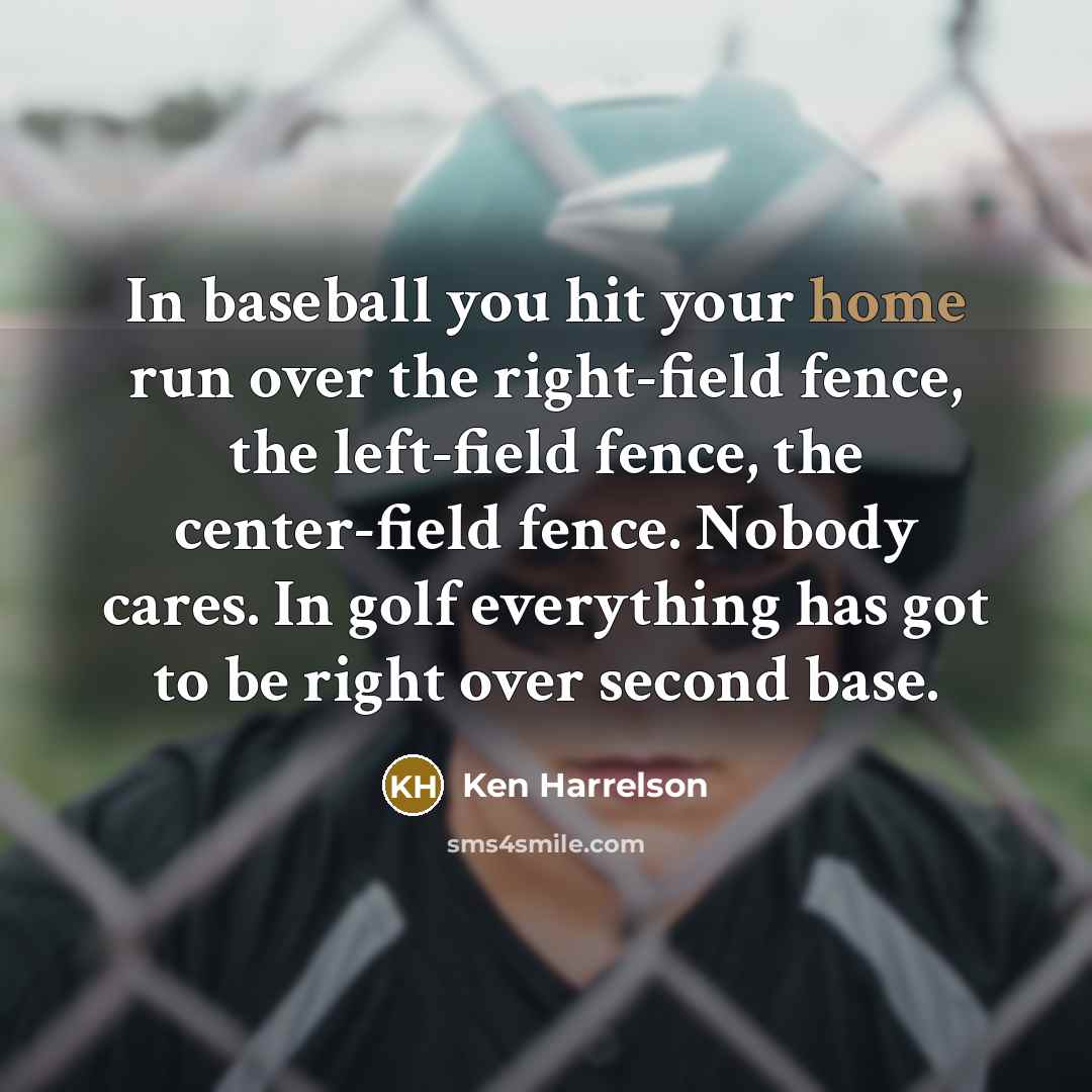 “In baseball you hit your home run over the right-field…” quote by Ken Harrelson