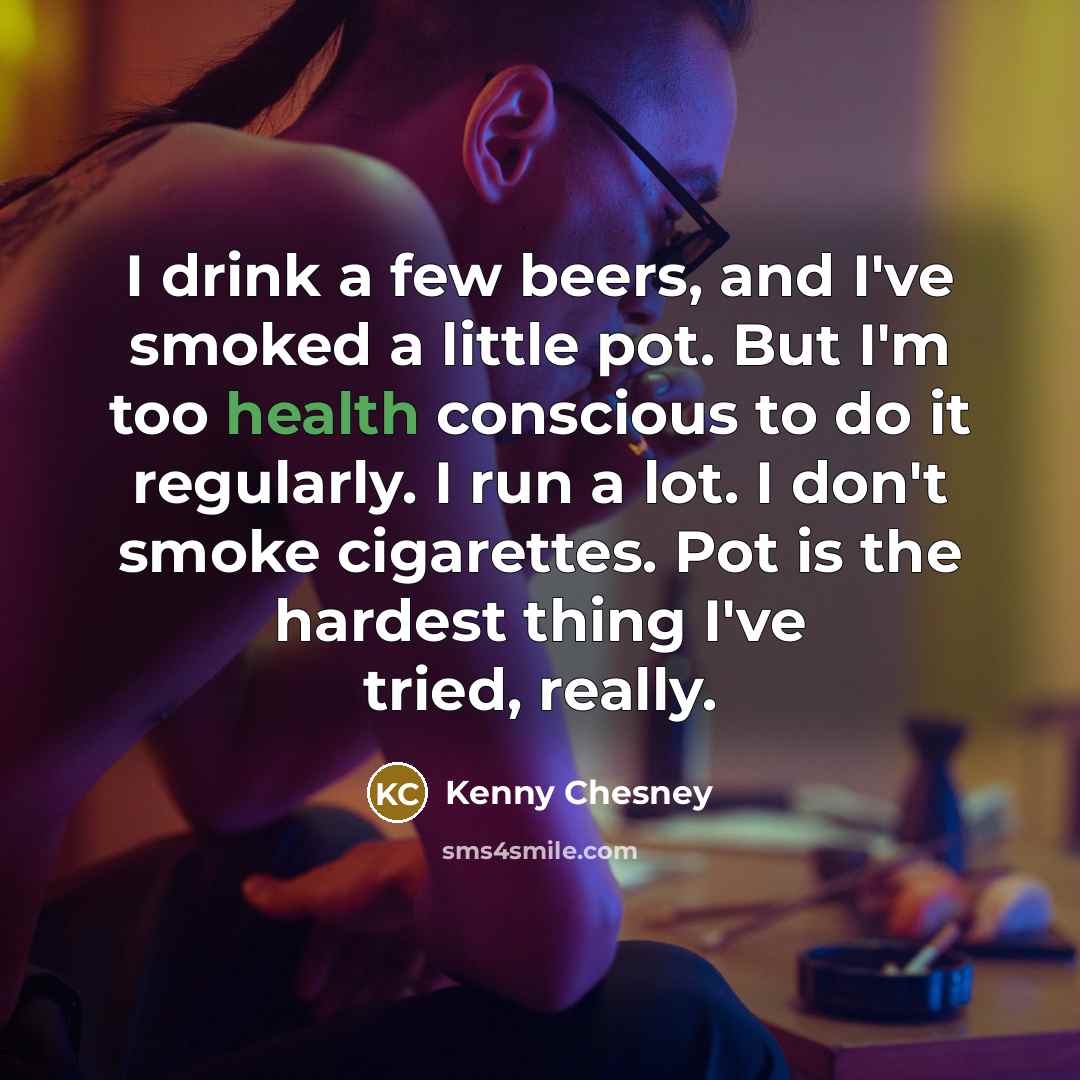 “I drink a few beers, and I've smoked a little…” quote by Kenny Chesney