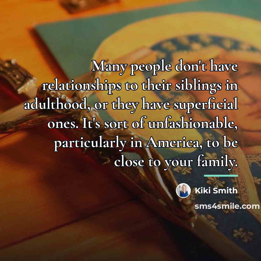 “Many people don't have relationships to their siblings in adulthood,…” quote by Kiki Smith