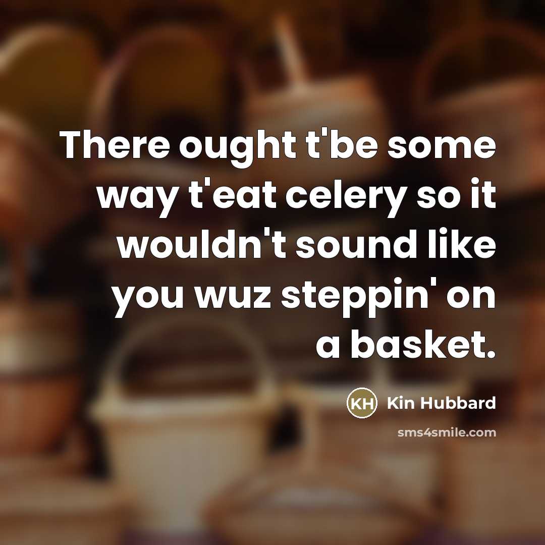 “There ought t'be some way t'eat celery so it wouldn't…” quote by Kin Hubbard