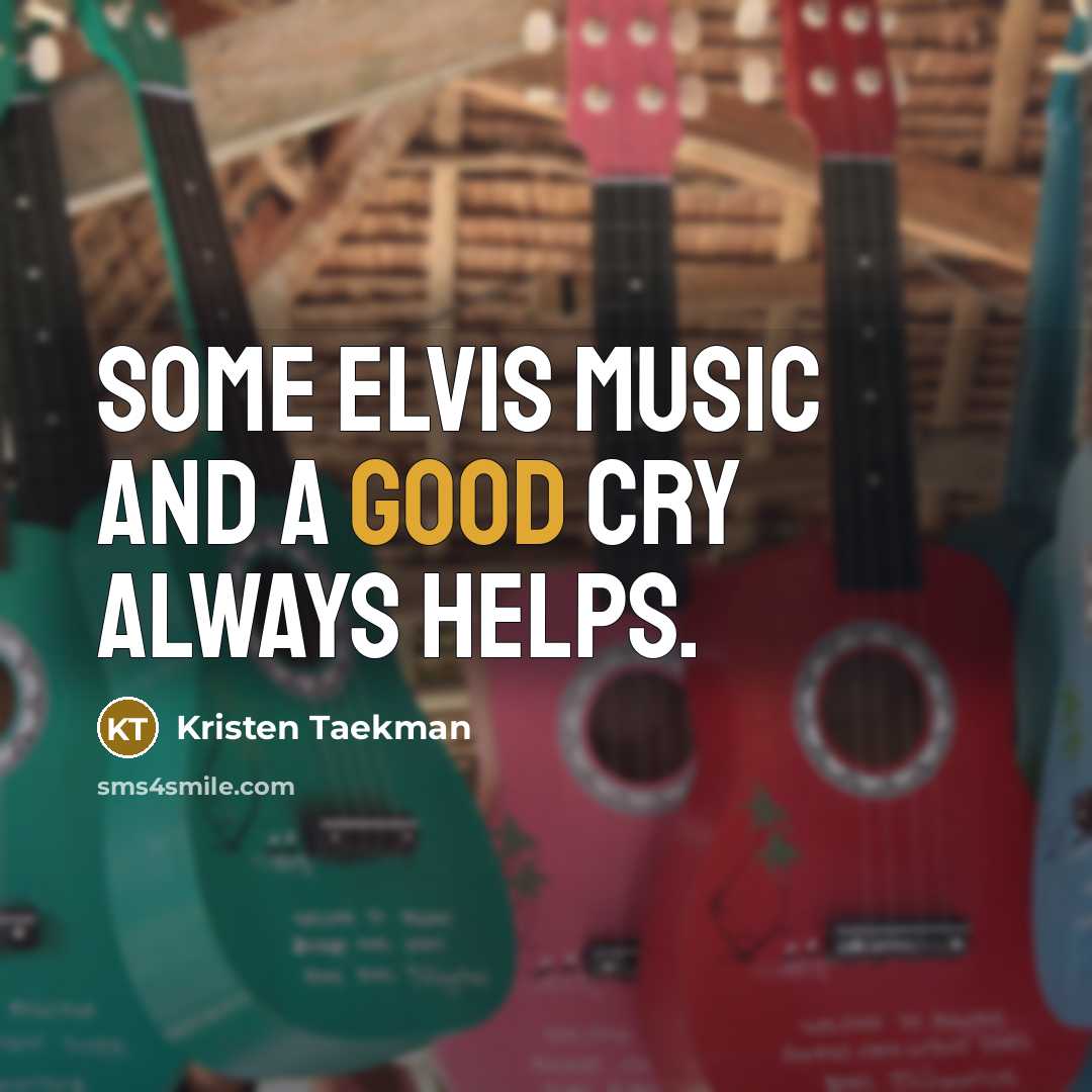 “Some Elvis music and a good cry always helps.…” quote by Kristen Taekman