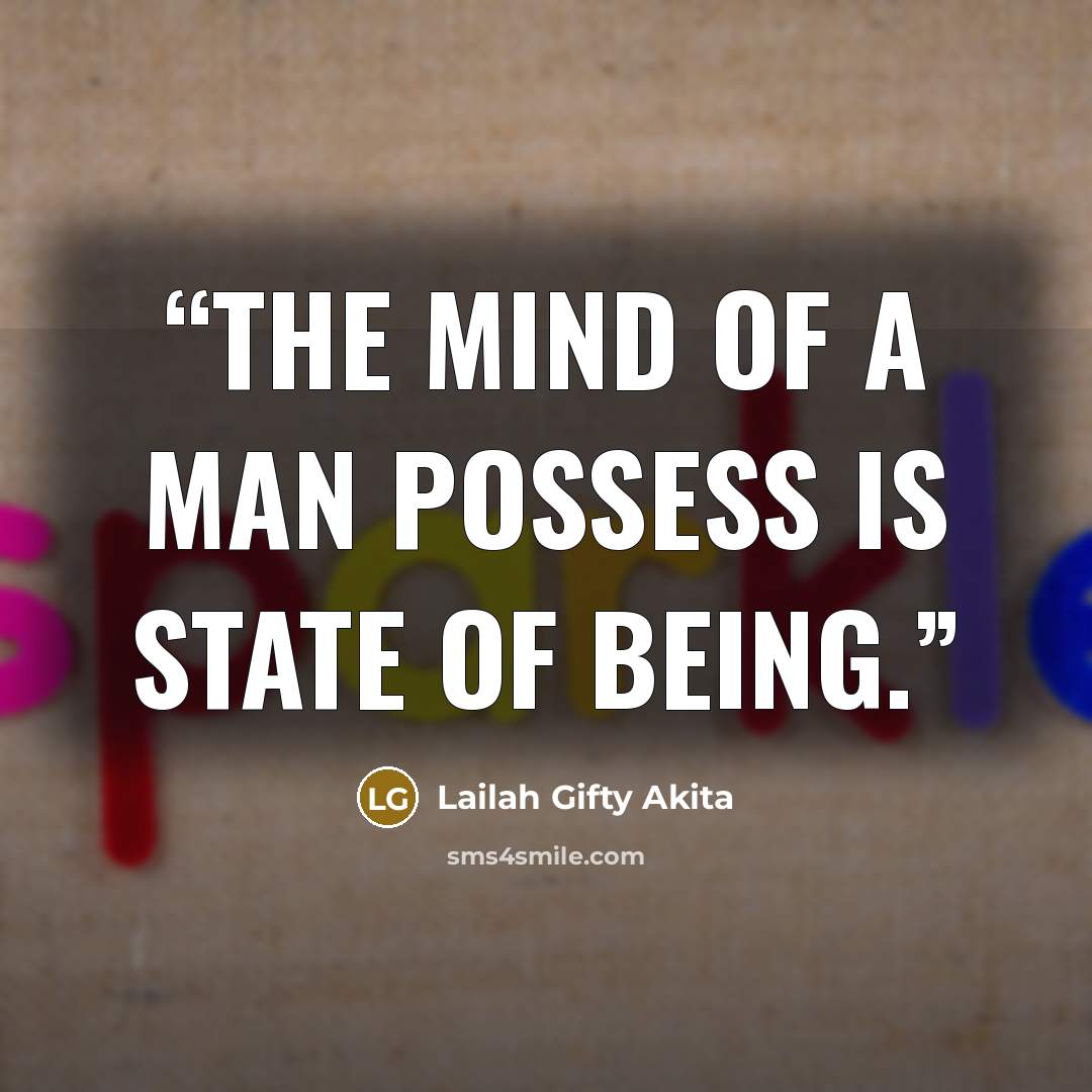 “The mind of a man possess is state of being.” quote by Lailah Gifty Akita