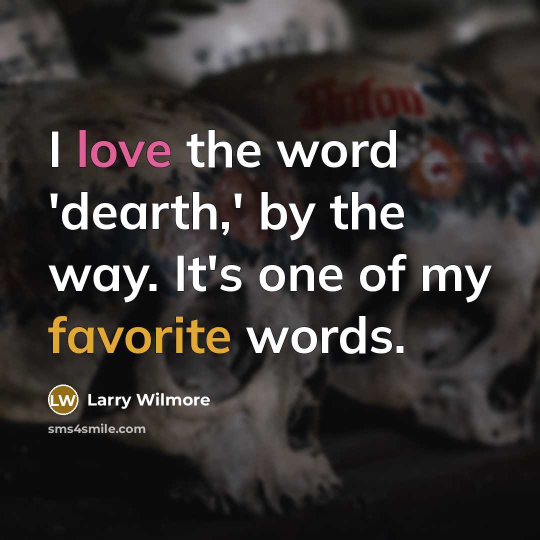 “I love the word 'dearth,' by the way. It's one of my favorite words.” quote by Larry Wilmore