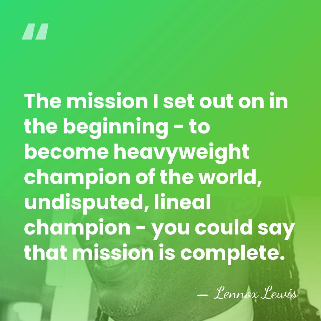 The mission I set out on in the beginning - to become&hellip; - Lennox Lewis