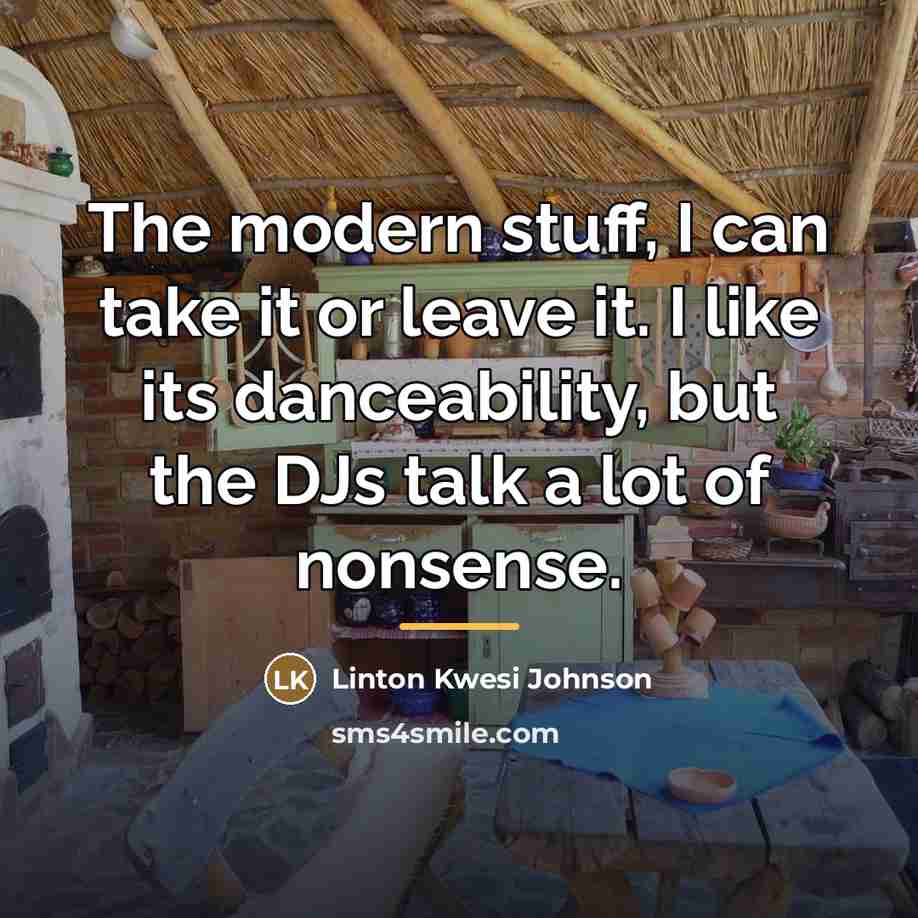 “The modern stuff, I can take it or leave it.…” quote by Linton Kwesi Johnson