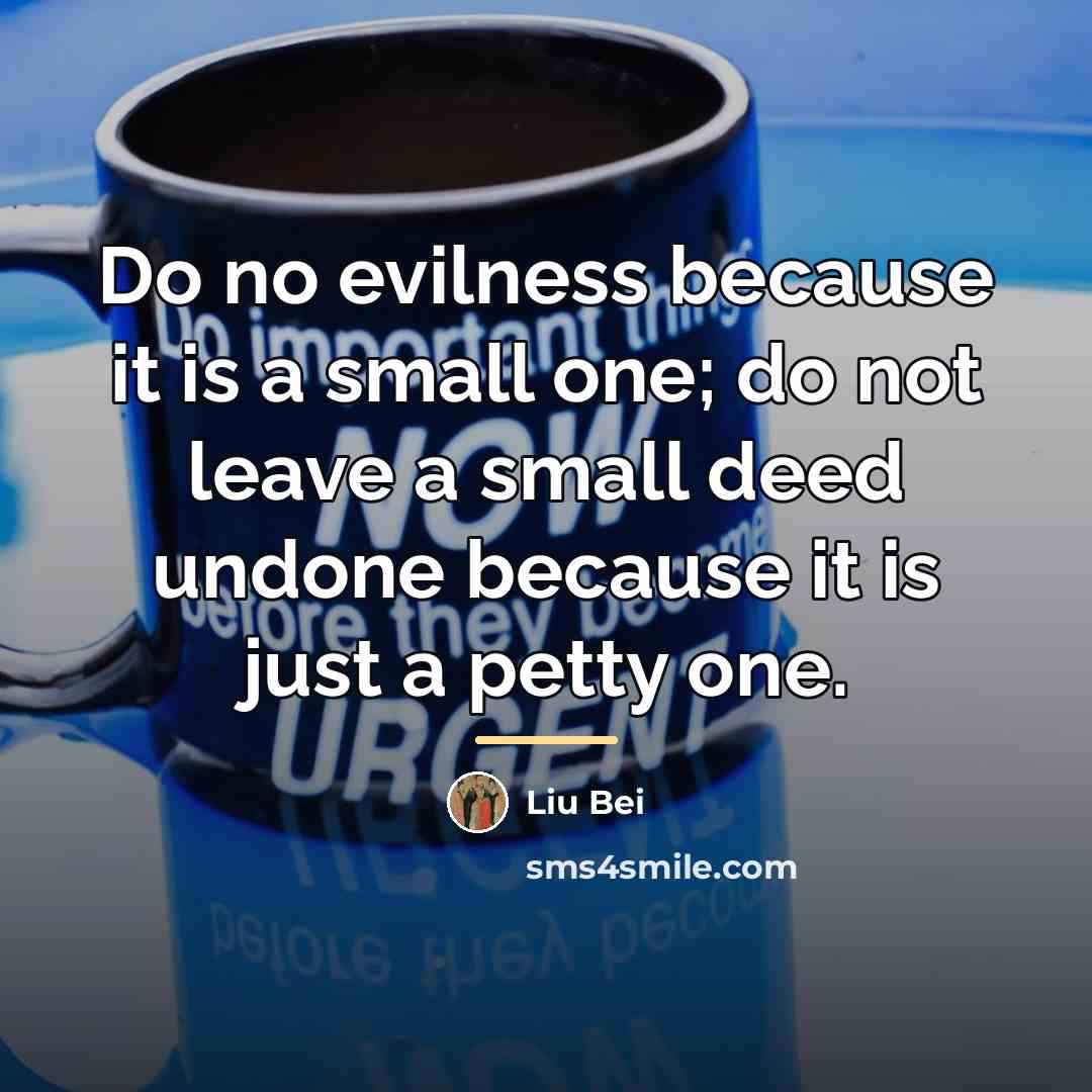 “Do no evilness because it is a small one; do…” quote by Liu Bei