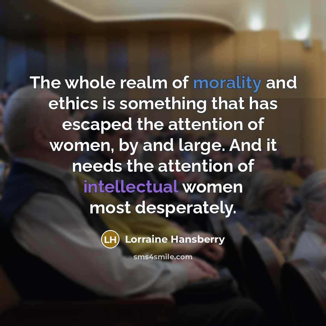 “The whole realm of morality and ethics is something that…” quote by Lorraine Hansberry