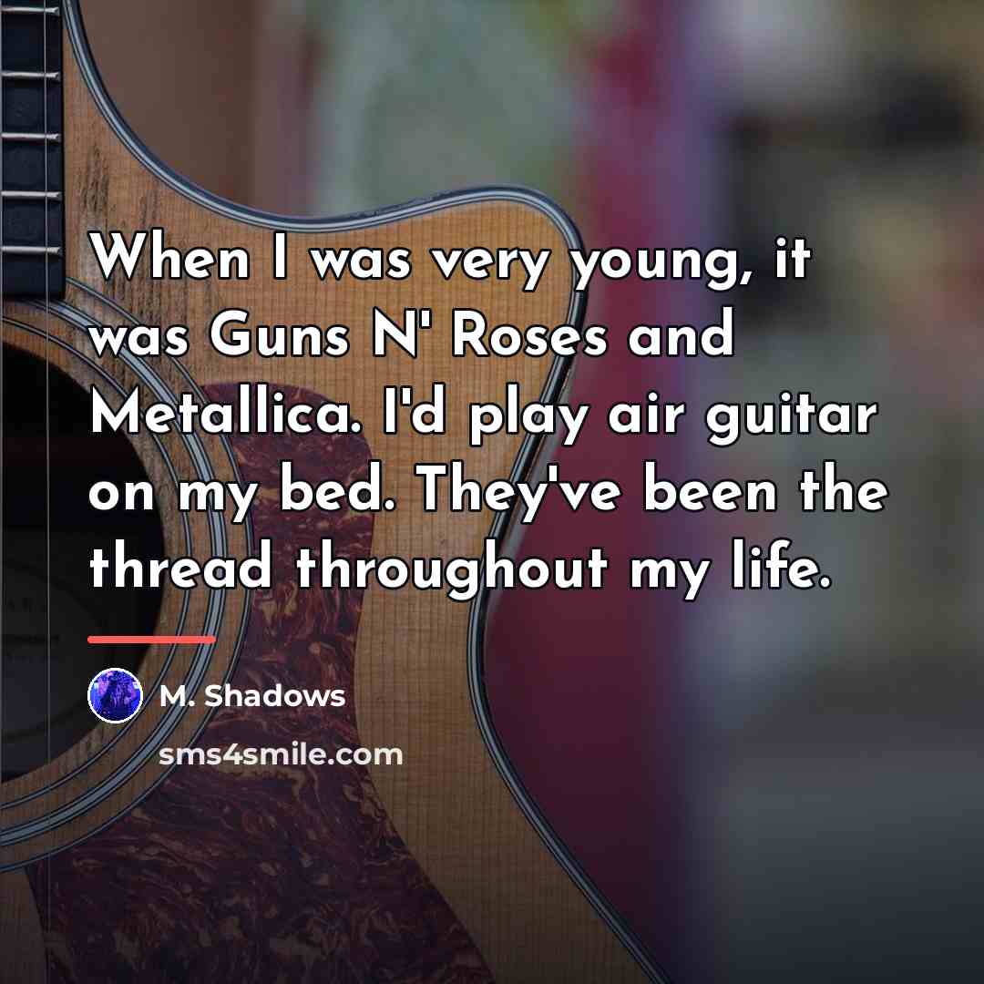“When I was very young, it was Guns N' Roses…” quote by M. Shadows