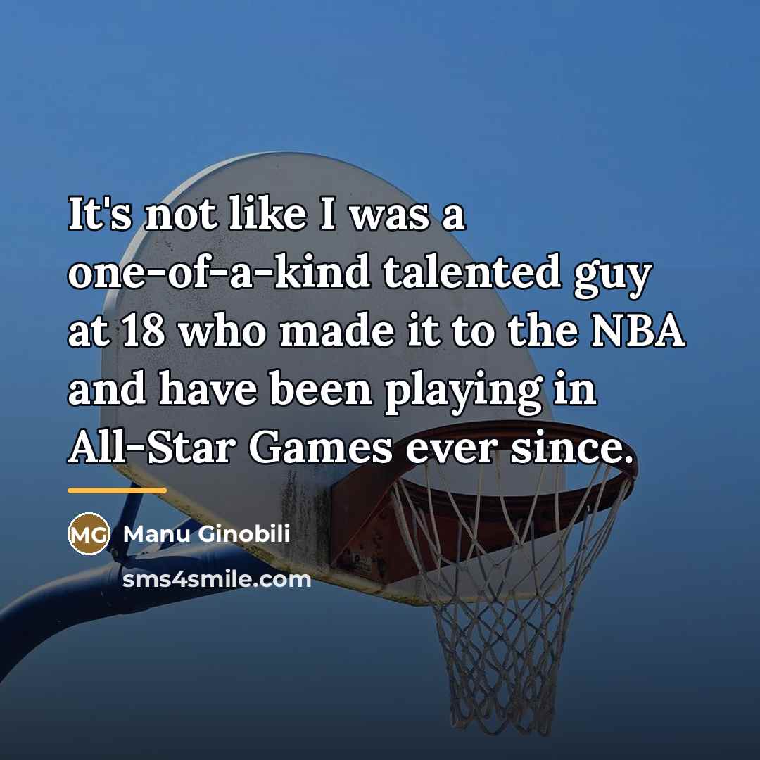 “It's not like I was a one-of-a-kind talented guy at…” quote by Manu Ginobili