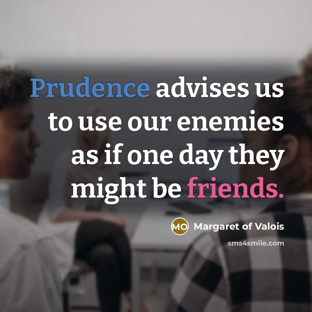 “Prudence advises us to use our enemies as if one…” quote by Margaret of Valois