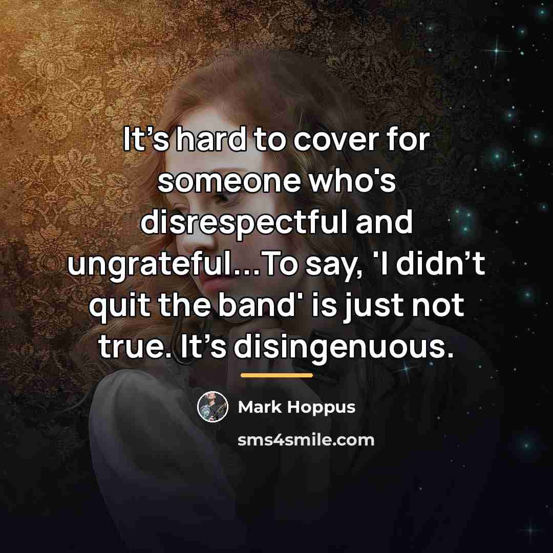 “It's hard to cover for someone who's disrespectful and ungrateful...To…” quote by Mark Hoppus