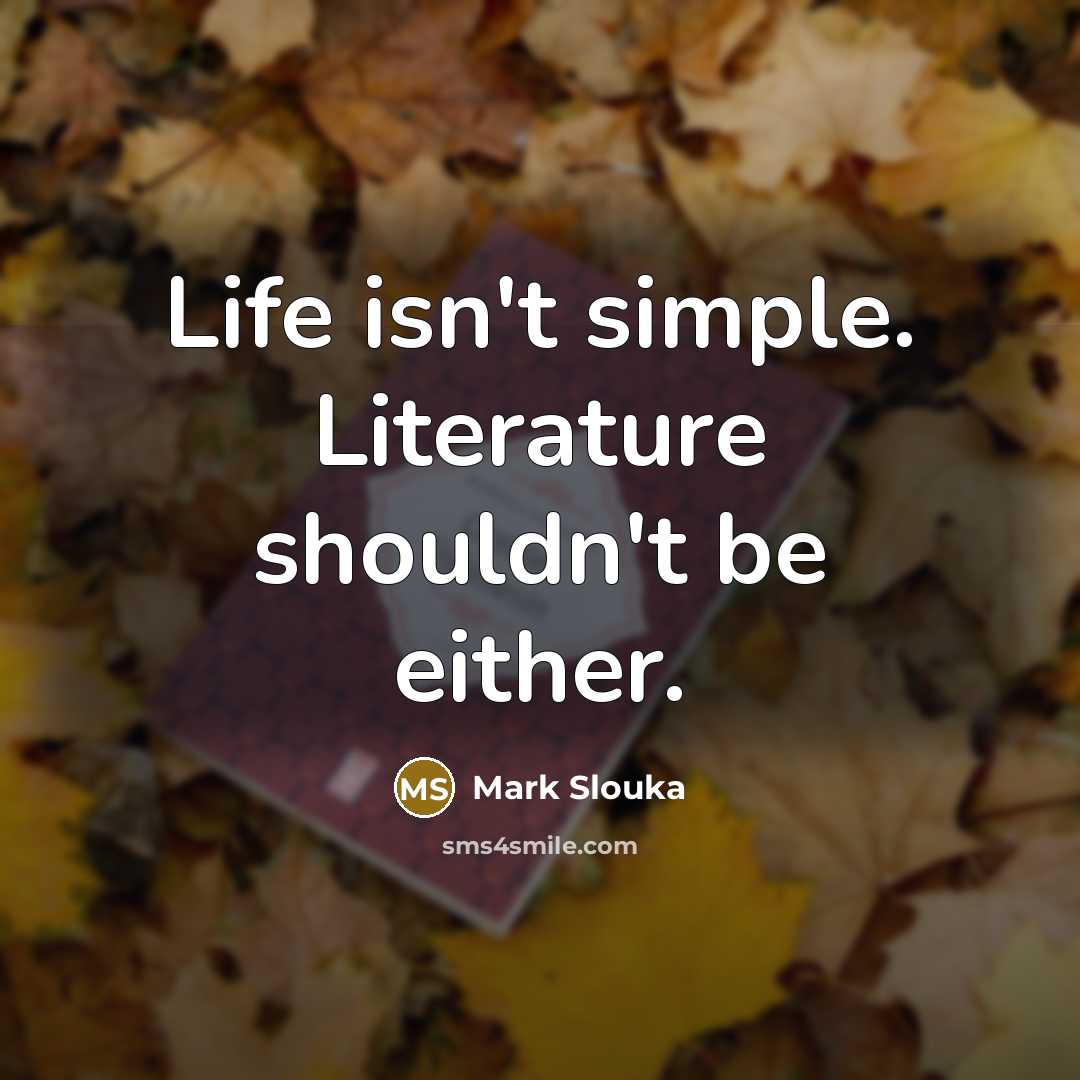 “Life isn't simple. Literature shouldn't be either.…” quote by Mark Slouka
