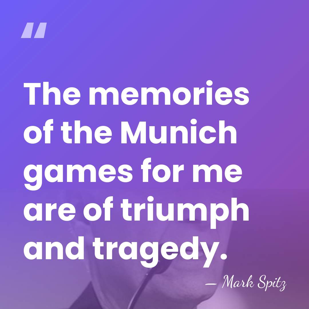 The memories of the Munich games for me are of triumph and&hellip; - Mark Spitz