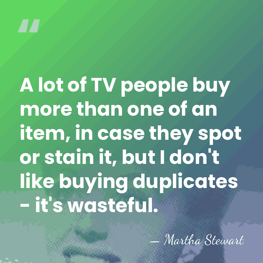 A lot of TV people buy more than one of an item,&hellip; - Martha Stewart