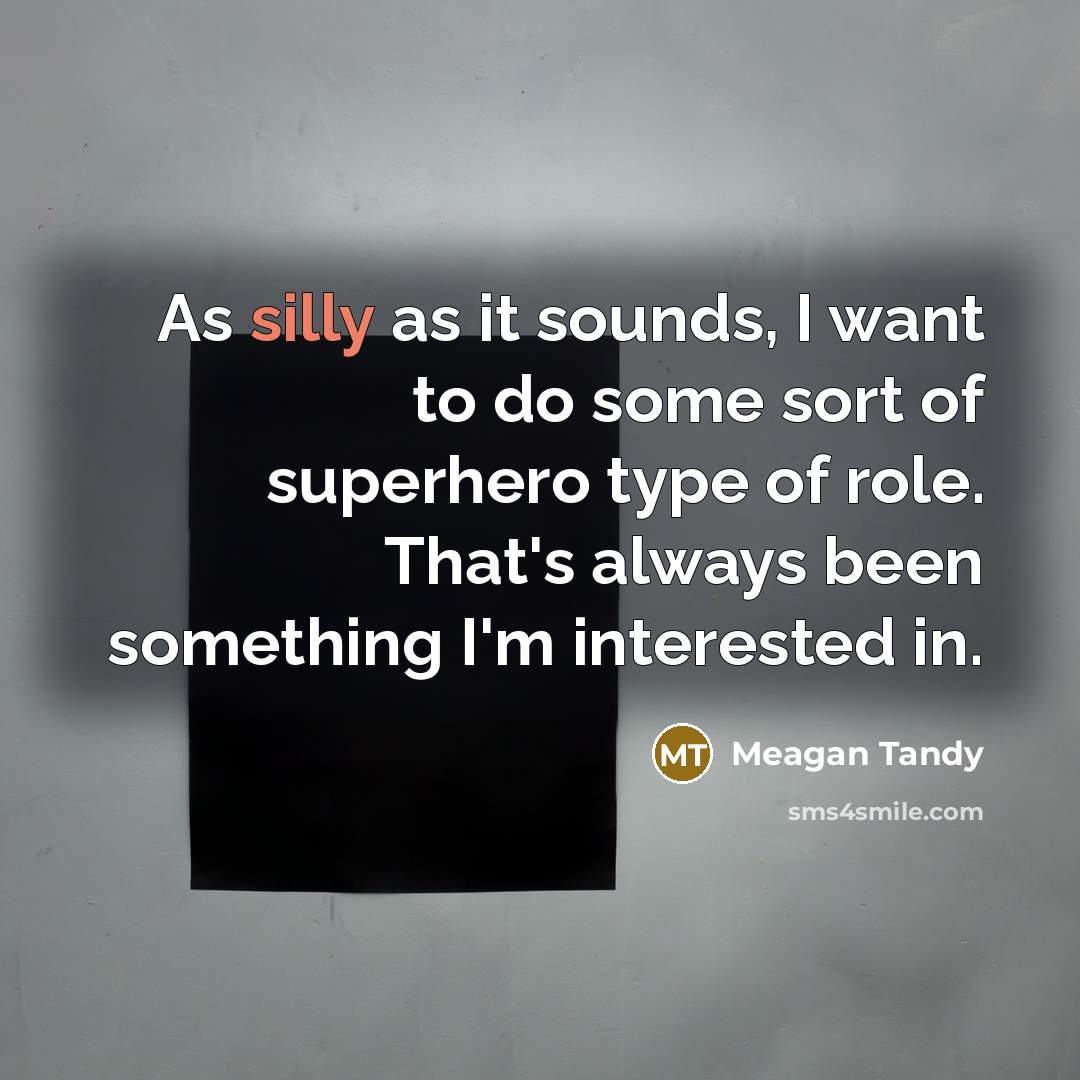 “As silly as it sounds, I want to do some…” quote by Meagan Tandy