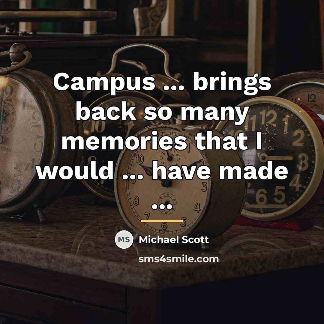 “Campus ... brings back so many memories that I would…” quote by Michael Scott