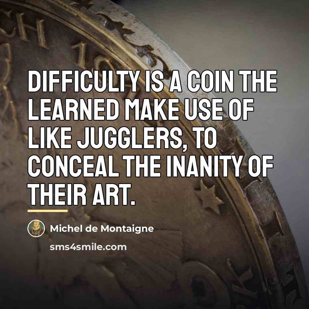 “Difficulty is a coin the learned make use of like…” quote by Michel de Montaigne