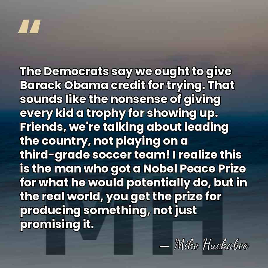 The Democrats say we ought to give Barack Obama credit for trying.&hellip; - Mike Huckabee