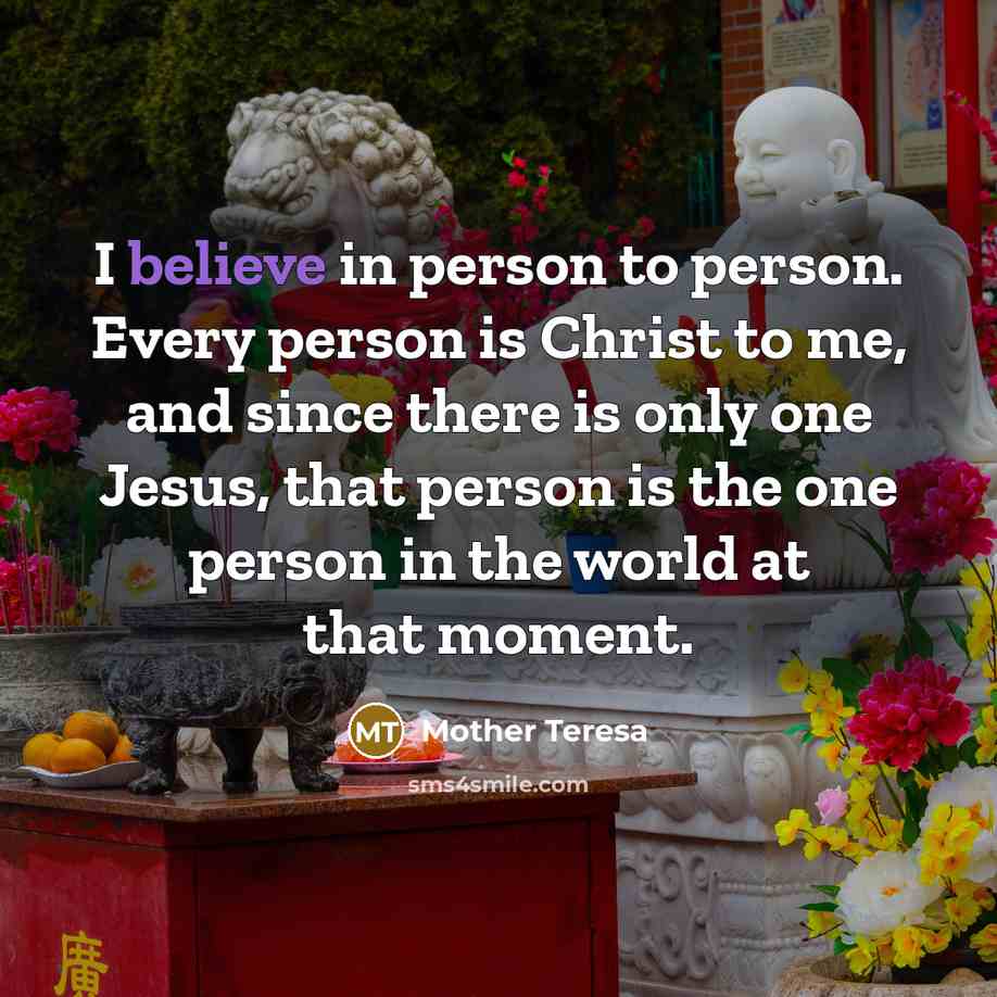 “I believe in person to person. Every person is Christ…” quote by Mother Teresa