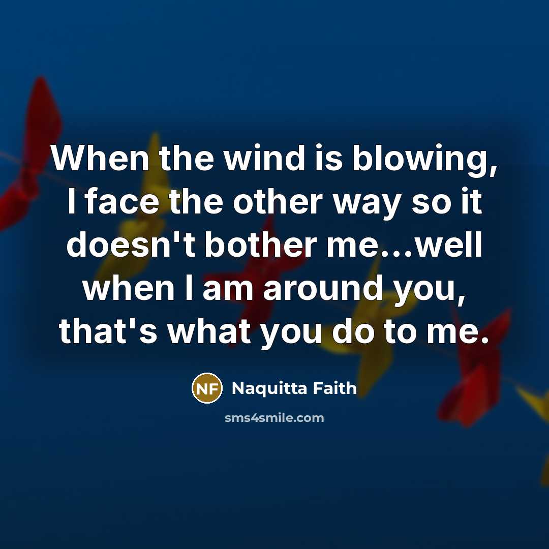 “When the wind is blowing, I face the other way…” quote by Naquitta Faith