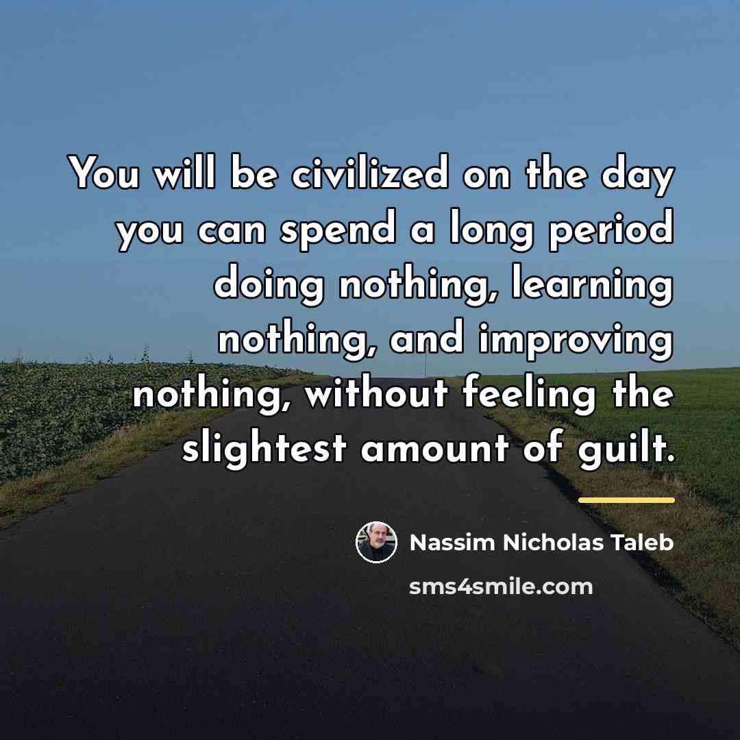 “You will be civilized on the day you can spend…” quote by Nassim Nicholas Taleb