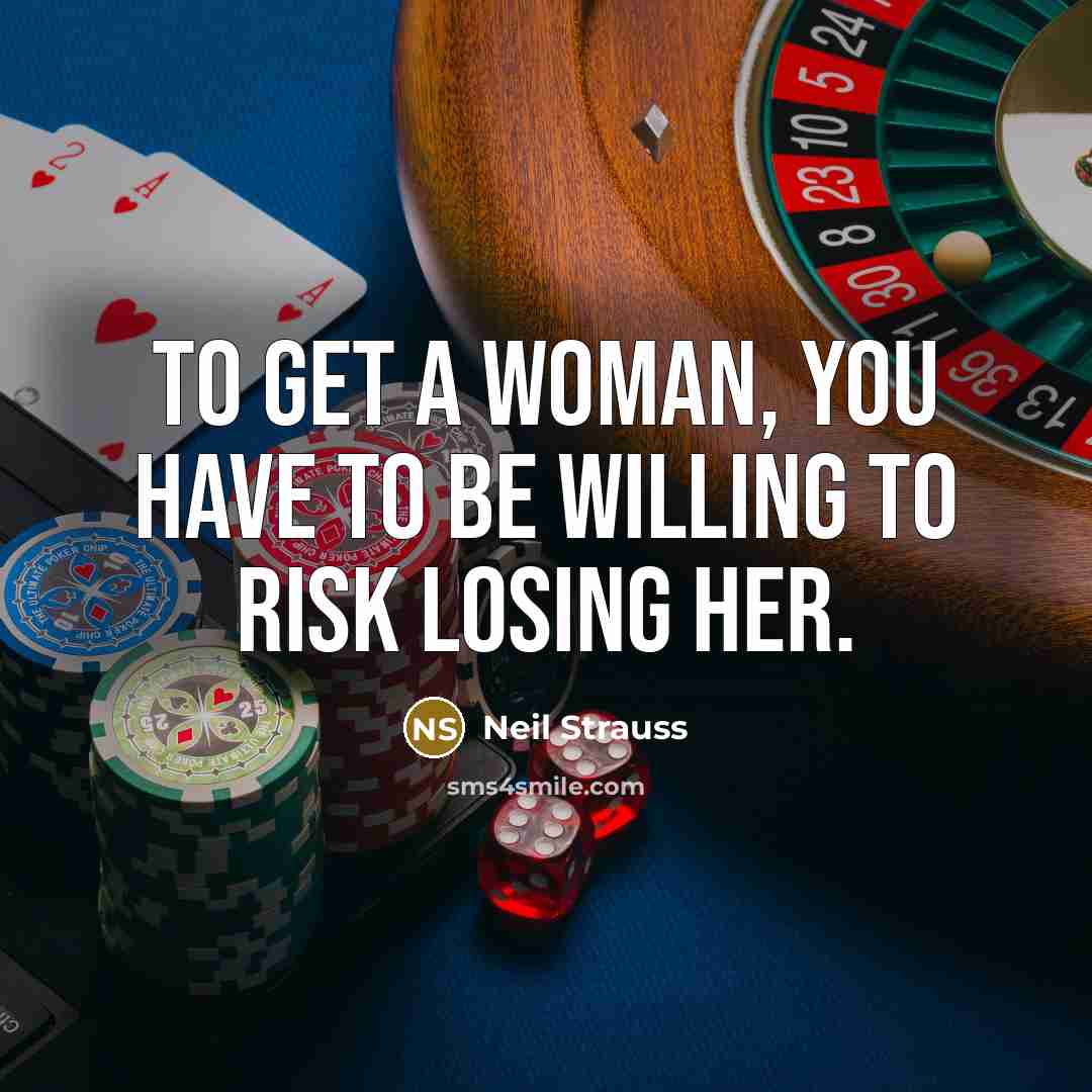“To get a woman, you have to be willing to…” quote by Neil Strauss