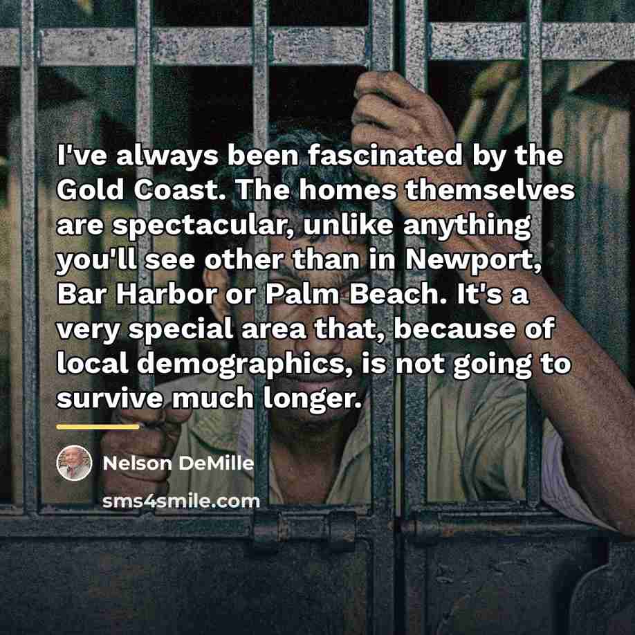 “I've always been fascinated by the Gold Coast. The homes…” quote by Nelson DeMille