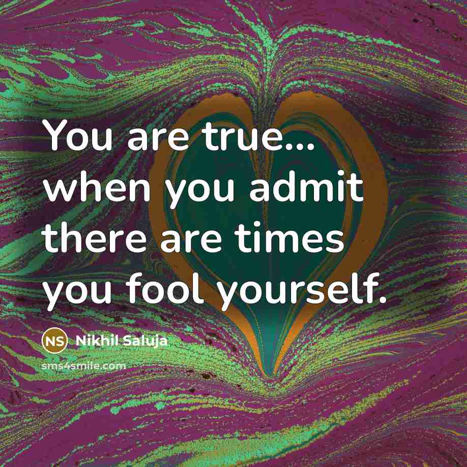 “You are true... when you admit there are times you…” quote by Nikhil Saluja