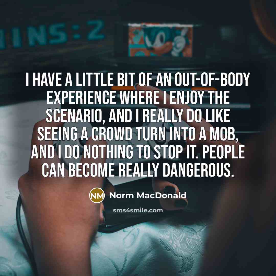 “I have a little bit of an out-of-body experience where…” quote by Norm MacDonald