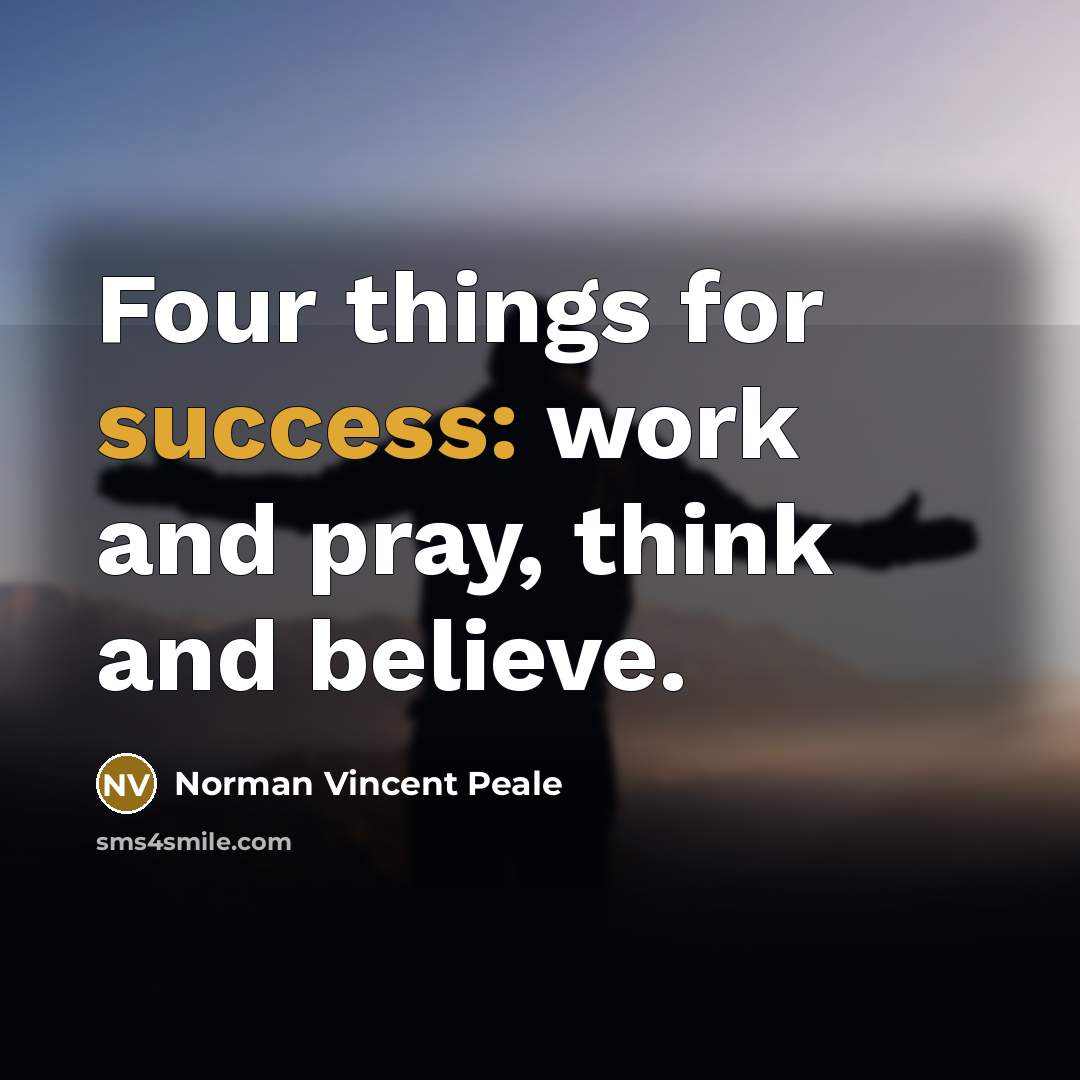 “Four things for success: work and pray, think and believe.…” quote by Norman Vincent Peale