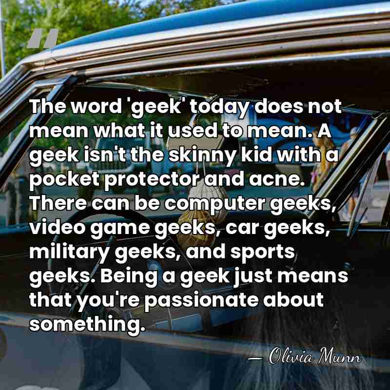 The word 'geek' today does not mean what it used to mean.&hellip; - Olivia Munn