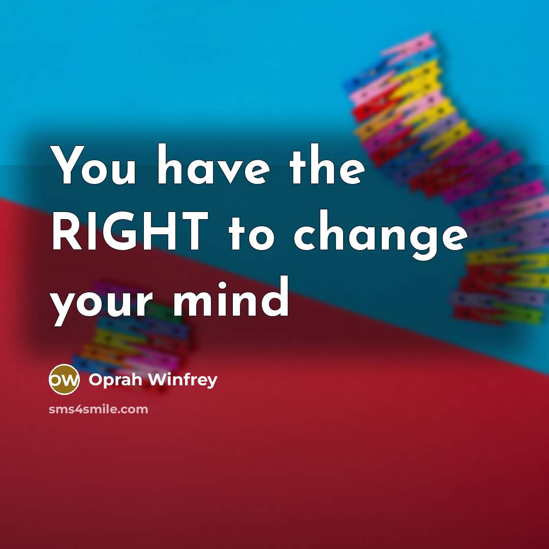 “You have the RIGHT to change your mind…” quote by Oprah Winfrey